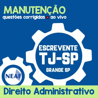 Manutenções TJ SP Grande São Paulo - Escrevente Técnico Judiciário - VUNESP - Direito Administrativo
