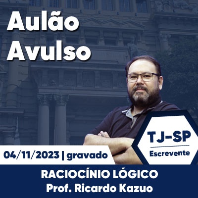 Aulões Escrevente TJ SP 2023 | Novembro - Raciocínio Lógico