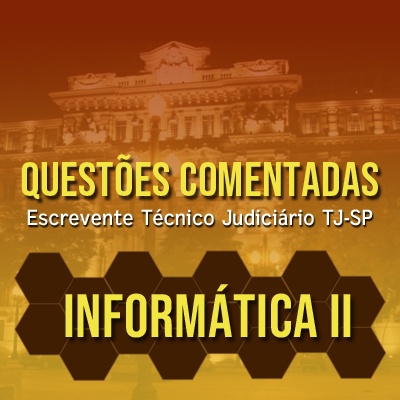 Questões Comentadas para Escrevente TJSP Concurso Vunesp 2021 | Informática II