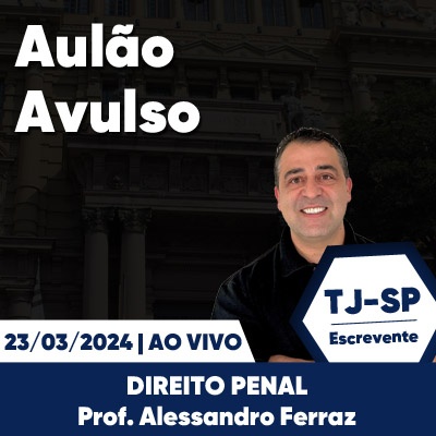 Aulões Escrevente TJ SP 2024 | Março - Direito Penal