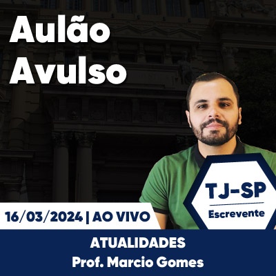 Aulões Escrevente TJ SP 2024 | Março - Atualidades