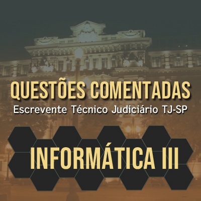 Questões Comentadas para Escrevente TJSP Concurso Vunesp 2021 | Informática III