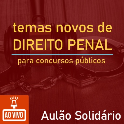 Temas Novos de Direito Penal para Concursos Públicos | Aulão Solidário